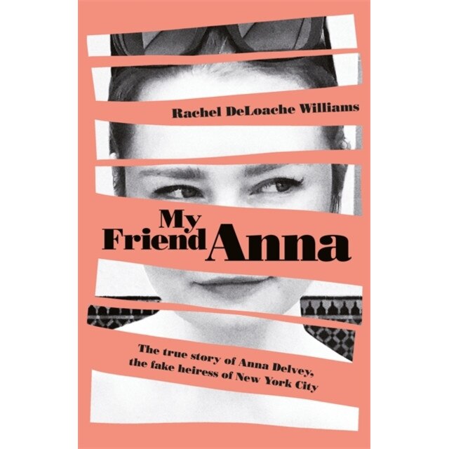 My Friend Anna: The true story of the fake heiress of New York City, Williams Rachel DeLoache