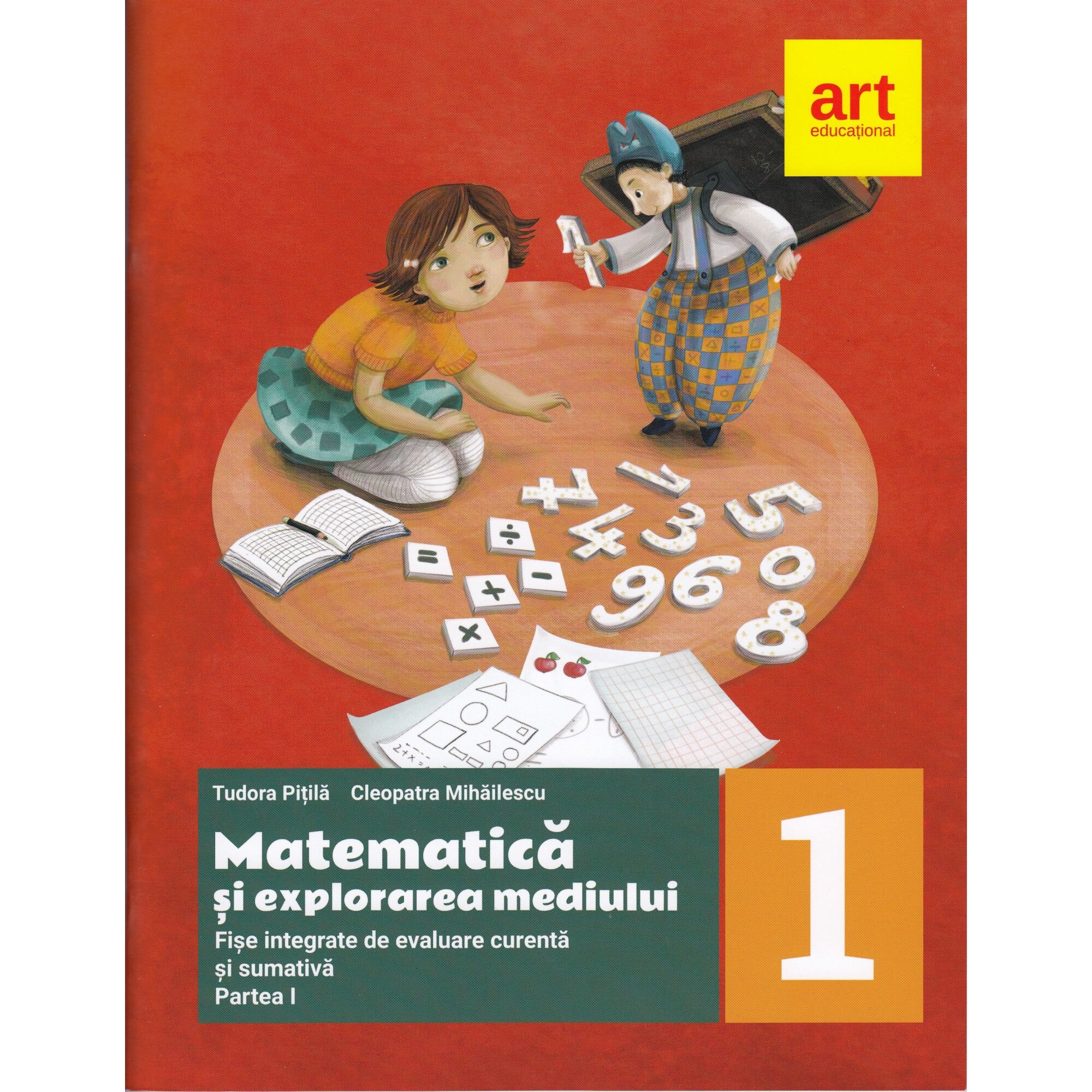 Matematica si explorarea mediului. Fise integrate de evaluare curenta si sumativa. Clasa I. Partea a I-a - Tudora Pitila, Cleopatra Mihailescu