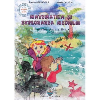 Matematica si explorarea mediului - Clasa 2 - Simona Maravela, Aneta Calmuc Matematica si explorarea mediului - Clasa 2 - Simona Maravela, Aneta Calmuc