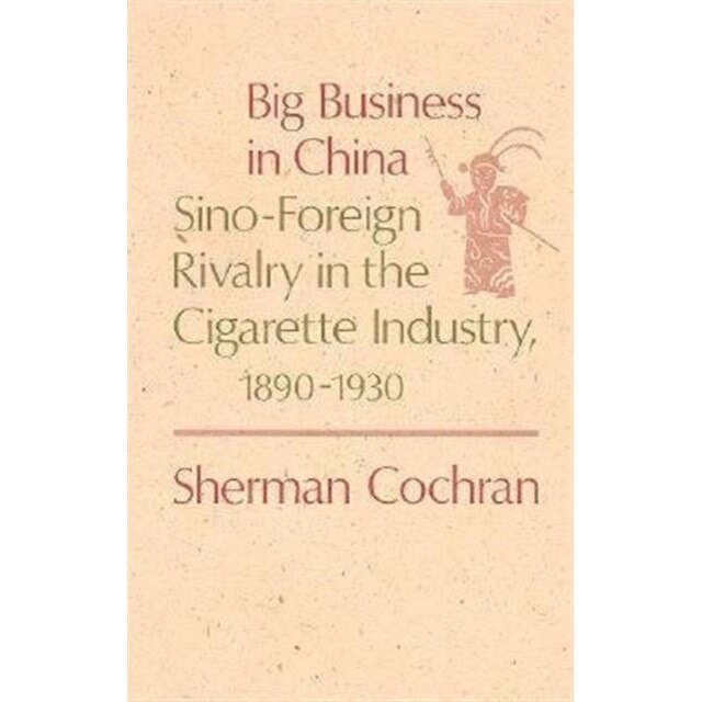 Big Business in China /-/ Sino/-/Foreign Rivalry in the Cigarette Industry, 1890/-/1930 de S Cochran