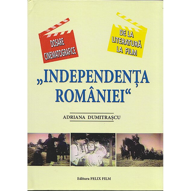 Independenta Romaniei - dosare cinematografice, de la literatura la film - Adriana Dumitrascu