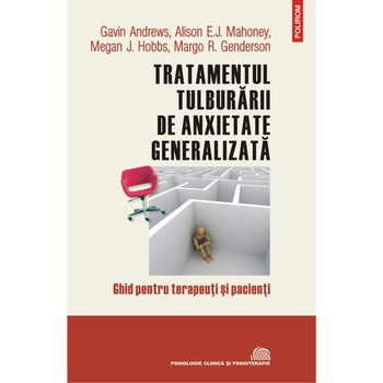 Tratamentul tulburarii de anxietate generalizata, Gavin Andrews , Alison E.J. Mahoney , Megan J. Hobbs , Margo R. Genderson Tratamentul tulburarii de anxietate generalizata, Gavin Andrews , Alison E.J. Mahoney , Megan J. Hobbs , Margo R. Genderson