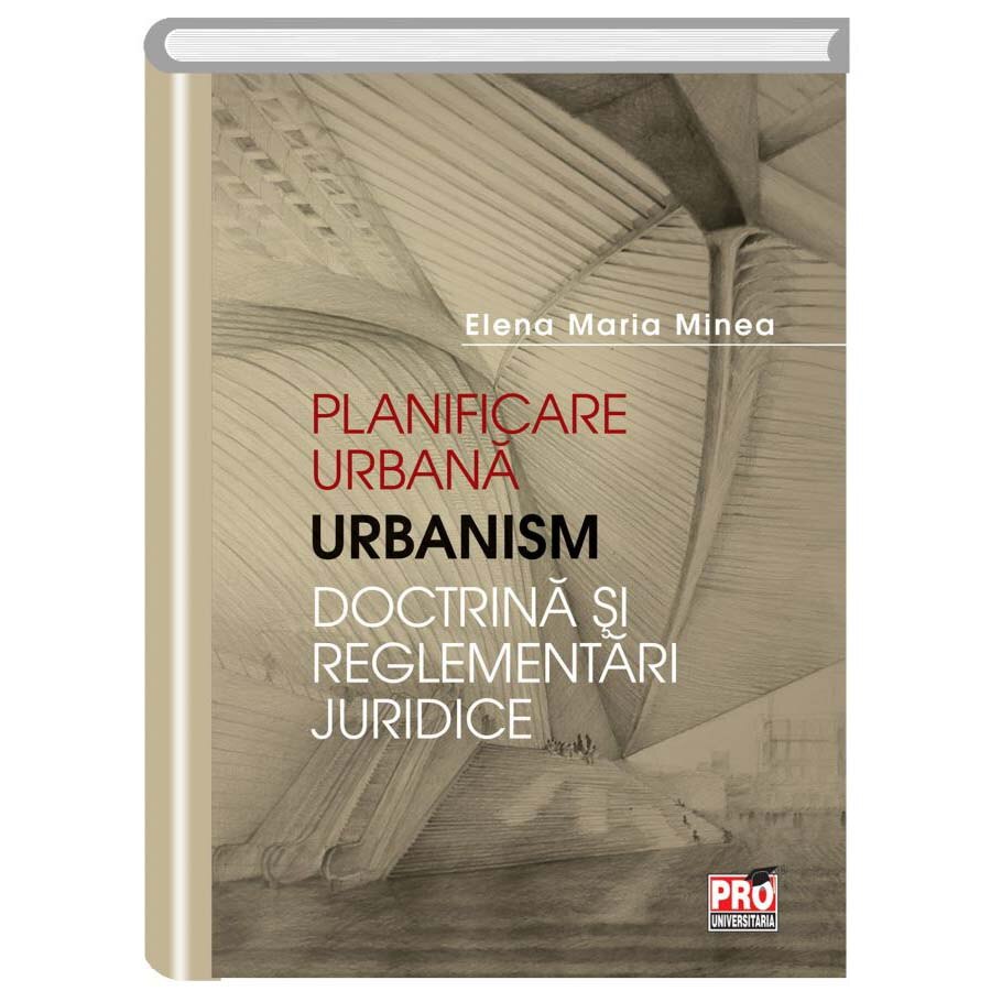 Planificare Urbana Urbanism Doctrina si Reglementari Juridice, Maria Minea