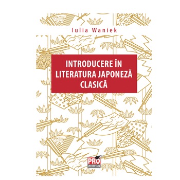 Introducere in Literatura Japoneza Clasica, Iulia Waniek Introducere in Literatura Japoneza Clasica, Iulia Waniek