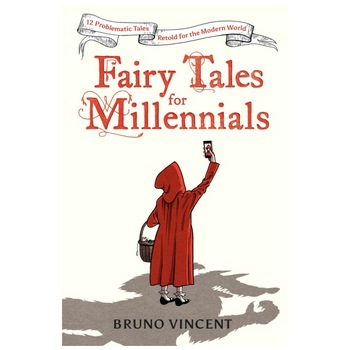 Fairy Tales for Millennials: 12 Problematic Stories Retold for the Modern World - Bruno Vincent Fairy Tales for Millennials: 12 Problematic Stories Retold for the Modern World - Bruno Vincent