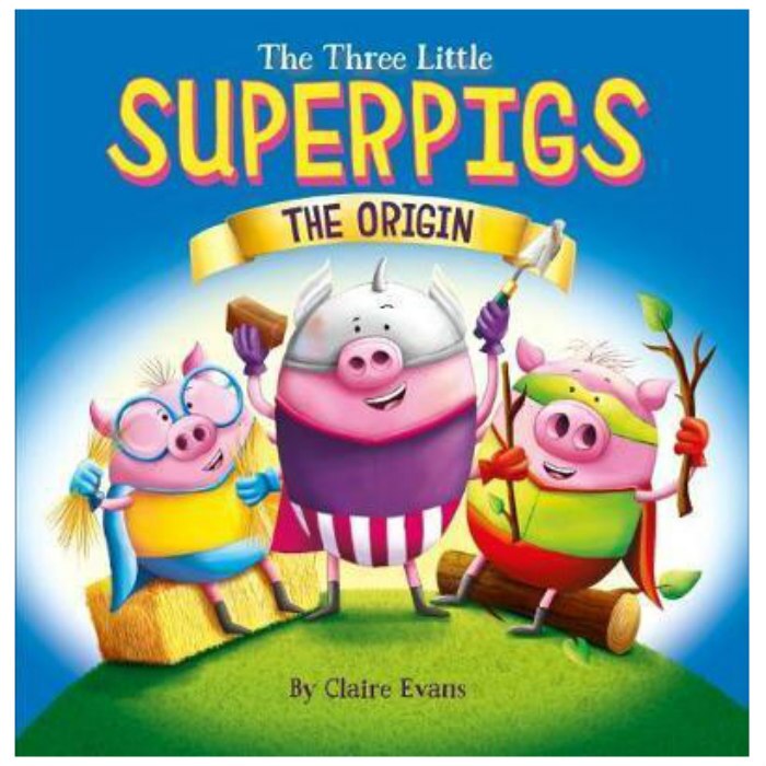 Three Little Superpigs: The Origin Story - Claire Evans