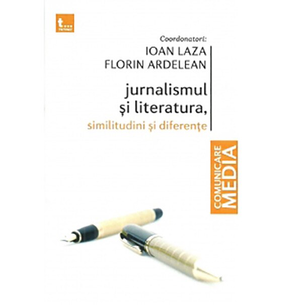 Jurnalismul si literatura, similitudini si diferente - Ioan Laza (coord.),Florin Ardelean (coord.)