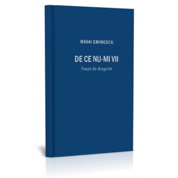 De ce nu-mi vii. Poezii de dragoste. Mihai Eminescu De ce nu-mi vii. Poezii de dragoste. Mihai Eminescu