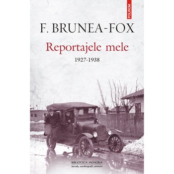 Reportajele mele. 1927-1938, F. Brunea-Fox Reportajele mele. 1927-1938, F. Brunea-Fox