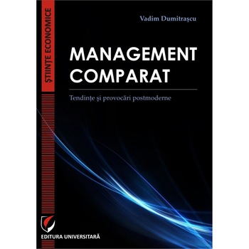 Management comparat. Tendinte si provocari postmoderne - Vadim Dumitrascu Management comparat. Tendinte si provocari postmoderne - Vadim Dumitrascu