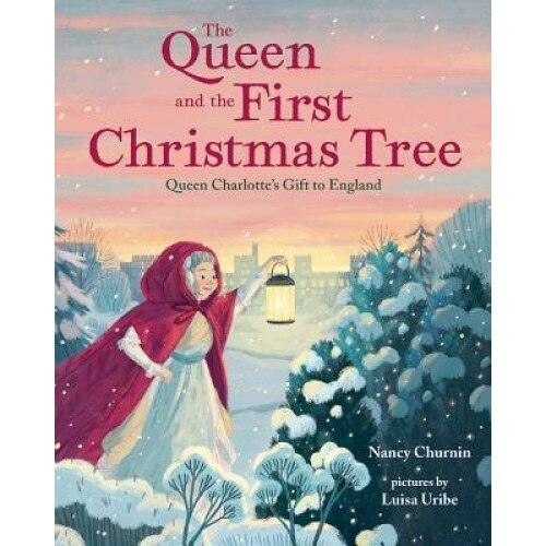 The Queen and the First Christmas Tree: Queen Charlotte's Gift to England, Nancy Churnin (Author)