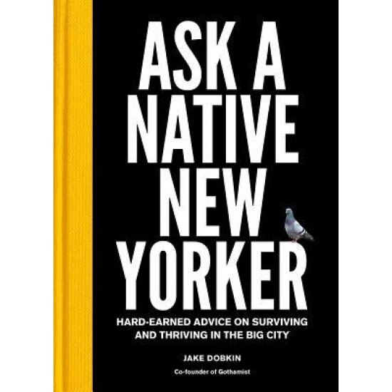 Ask a Native New Yorker: Hard-Earned Advice on Surviving and Thriving in the Big City, Jake Dobkin (Author)