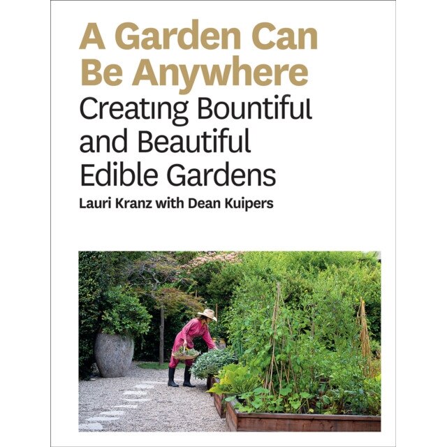 A Garden Can Be Anywhere: Creating Bountiful and Beautiful Edible Gardens, Lauri Kranz (Author)