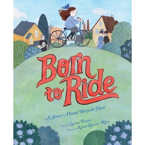Born to Ride: A Story about Bicycle Face, Larissa Theule (Author)