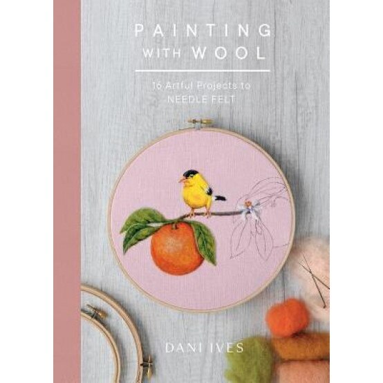Painting with Wool: Sixteen Artful Projects to Needle Felt, Danielle Ives (Author)