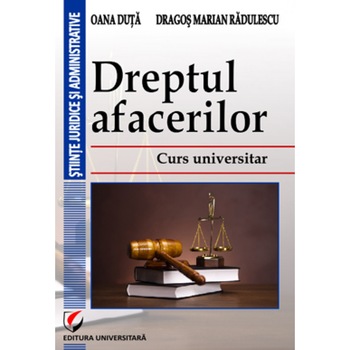 Dreptul afacerilor. Curs universitar - Oana Duta, Dragos Marian Radulescu Dreptul afacerilor. Curs universitar - Oana Duta, Dragos Marian Radulescu