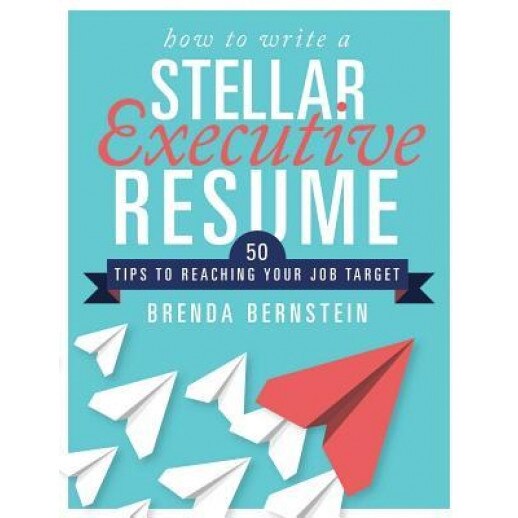 How to Write a Stellar Executive Resume: 50 Tips to Reaching Your Job Target,