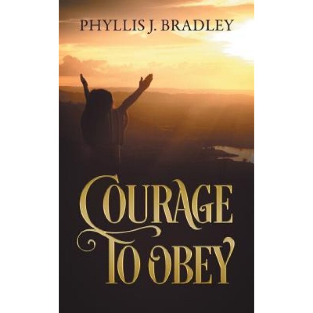 Courage to Obey, Phyllis J. Bradley (Author)