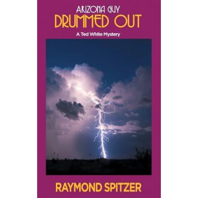 Arizona Guy: Drummed Out: A Ted White Mystery, Raymond Spitzer (Author)