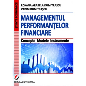 Managementul performantelor financiare. Concepte. Modele. Instrumente - Roxana Arabela Dumitrascu, AUTOR: Roxana Arabela Dumitrascu Vadim Dumitrascu Managementul performantelor financiare. Concepte. Modele. Instrumente - Roxana Arabela Dumitrascu, AUTOR: Roxana Arabela Dumitrascu Vadim Dumitrascu