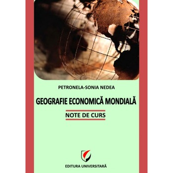 Geografie economica mondiala. Note de curs - Petronela-Sonia Nedea Geografie economica mondiala. Note de curs - Petronela-Sonia Nedea