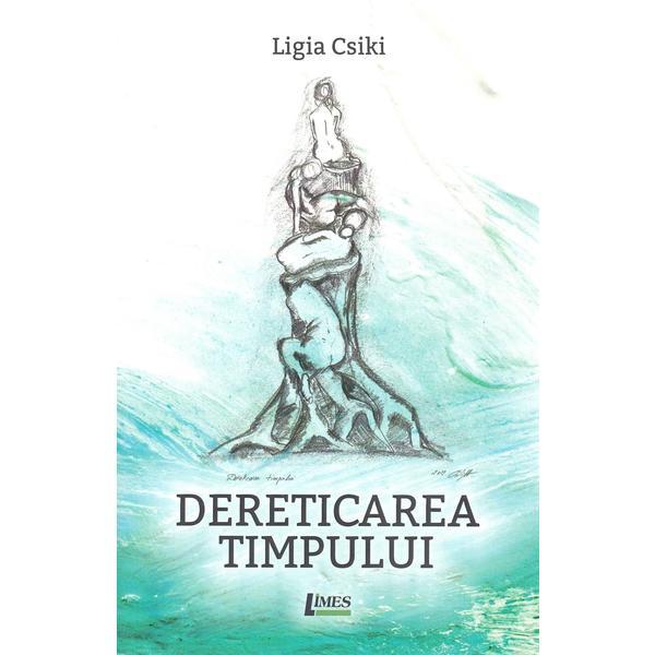 Dereticarea timpului - Ligia Csiki