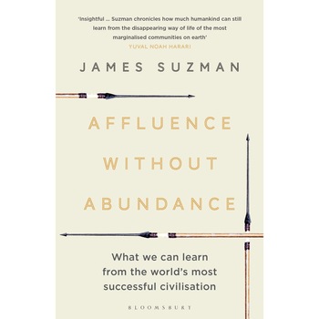 Affluence Without Abundance - James Suzman, ed 2019 Affluence Without Abundance - James Suzman, ed 2019
