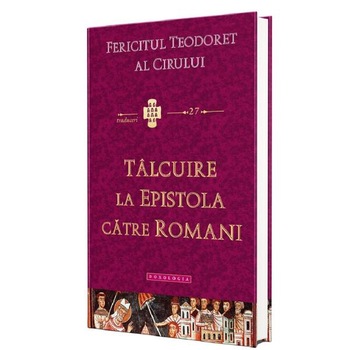 Talcuire la Epistola catre Romani - Fericitul Teodoret al Cirului Talcuire la Epistola catre Romani - Fericitul Teodoret al Cirului