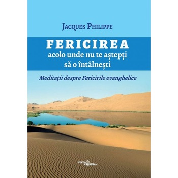 Fericirea acolo unde nu te astepti sa o intalnesti - Jacques Philippe Fericirea acolo unde nu te astepti sa o intalnesti - Jacques Philippe
