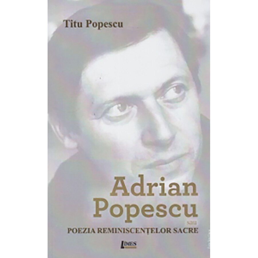 Adrian Popescu sau poezia reminiscentelor sacre - Titu Popescu