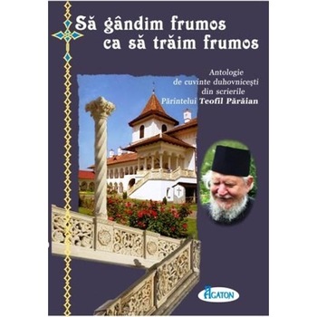 Sa gandim frumos ca sa traim frumos - Pr. Teofil Sa gandim frumos ca sa traim frumos - Pr. Teofil