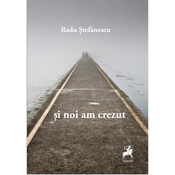 Si noi am crezut - Radu Stefanescu