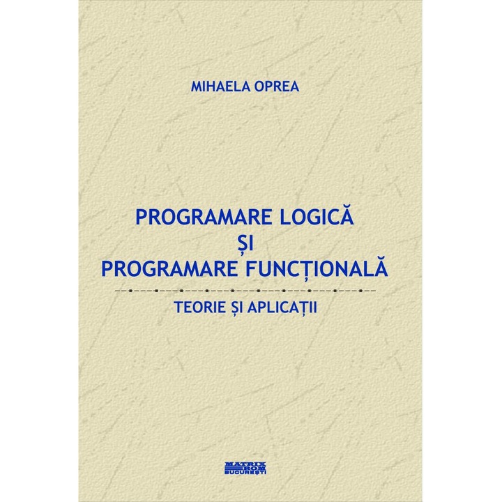 Programare logica si programare functionala. Teorie si aplicatii, MIHAELA OPREA