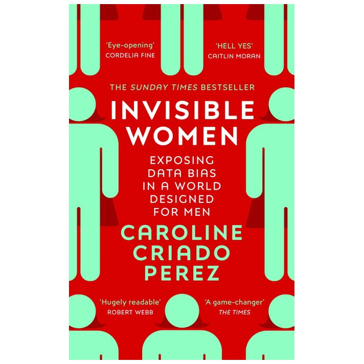 Invisible Women: Exposing Data Bias in a World Designed for Men - Caroline Criado Perez