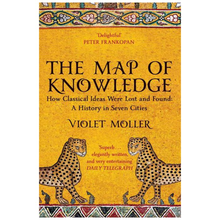 Map of Knowledge: How Classical Ideas Were Lost and Found: A History in Seven Cities - Violet Moller