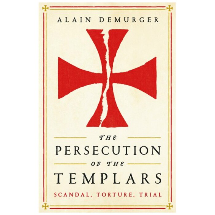 Persecution of the Templars: Scandal, Torture, Trial - Alain Demurger