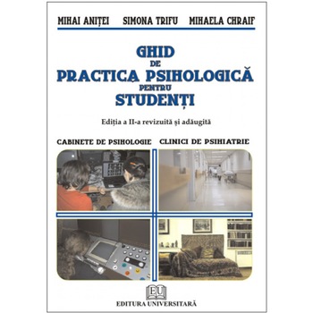 Ghid de practica psihologica pentru studenti, ed. II, revizuita si adaugita - Mihai Anitei, Simona Trifu, Mihaela Chraif Ghid de practica psihologica pentru studenti, ed. II, revizuita si adaugita - Mihai Anitei, Simona Trifu, Mihaela Chraif