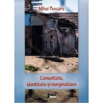 Comunitate, identitate si marginalizare - Mihai Pascaru, ed 2019 Comunitate, identitate si marginalizare - Mihai Pascaru, ed 2019