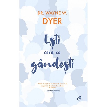 Esti ceea ce gandesti! Editia a II a, Dr. Wayne W. Dyer Esti ceea ce gandesti! Editia a II a, Dr. Wayne W. Dyer