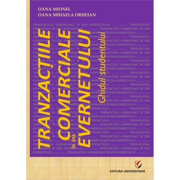 Tranzactiile comerciale in era evernetului. Ghidul studentului - Oana Mionel, Oana Mihaela Orheian Tranzactiile comerciale in era evernetului. Ghidul studentului - Oana Mionel, Oana Mihaela Orheian
