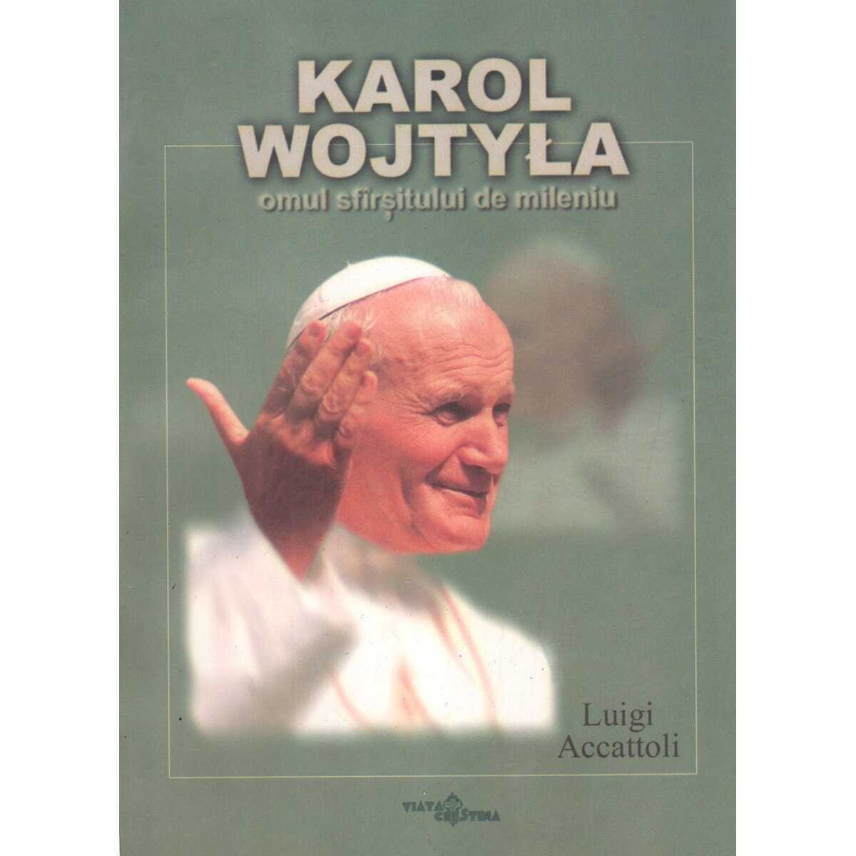 Karol Wojtyla, omul sfarsitului de mileniu - Luigi Accattoli