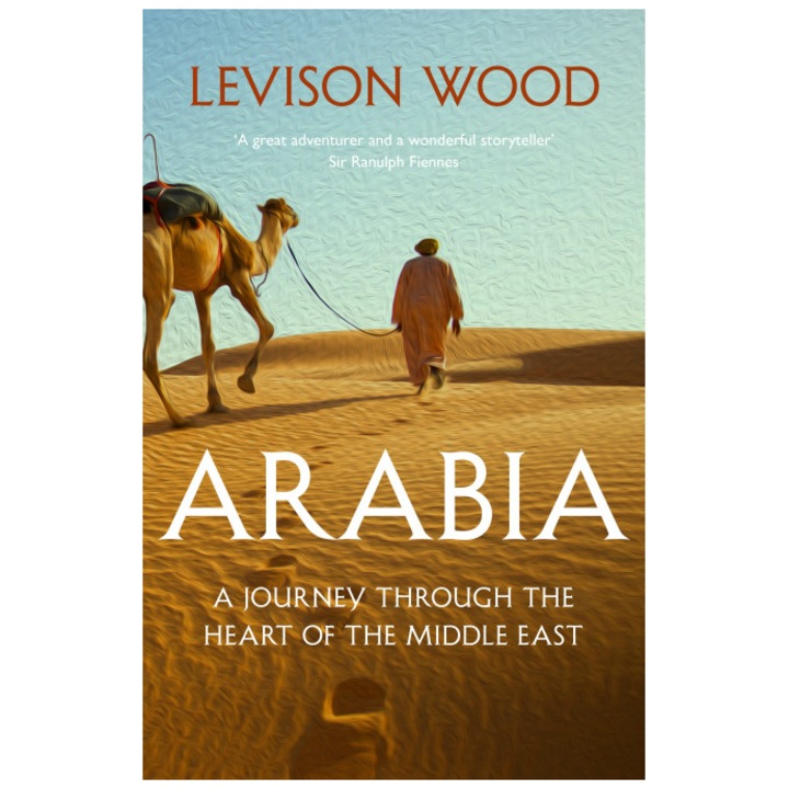 Arabia: A Journey Through The Heart of the Middle East - Levison Wood