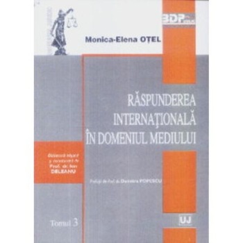 Raspunderea internationala in domeniul mediului. Tomul 3 - Monica-Elena Otel Raspunderea internationala in domeniul mediului. Tomul 3 - Monica-Elena Otel