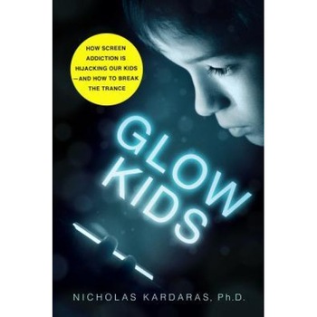 Glow Kids: How Screen Addiction Is Hijacking Our Kids-And How to Break the Trance, Nicholas Kardaras (Author) Glow Kids: How Screen Addiction Is Hijacking Our Kids-And How to Break the Trance, Nicholas Kardaras (Author)