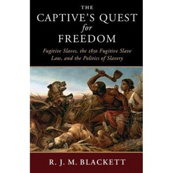 The Captive's Quest for Freedom: Fugitive Slaves, the 1850 Fugitive Slave Law, and the Politics of Slavery, R. J. M. Blackett (Author) The Captive's Quest for Freedom: Fugitive Slaves, the 1850 Fugitive Slave Law, and the Politics of Slavery, R. J. M. Blackett (Author)