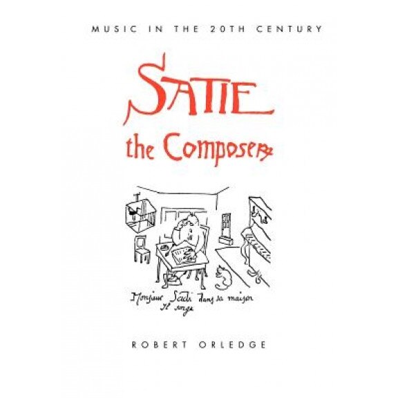 Satie the Composer, Robert Orledge (Author)