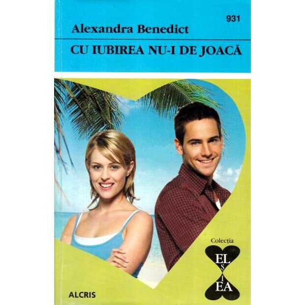 Cu iubirea nu-i de joaca - Alexandra Benedict