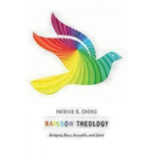 Rainbow Theology: Bridging Race, Sexuality, and Spirit, Patrick S. Cheng (Author)