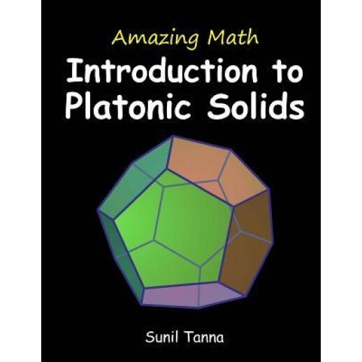 Amazing Math: Introduction to Platonic Solids, Sunil Tanna (Author)