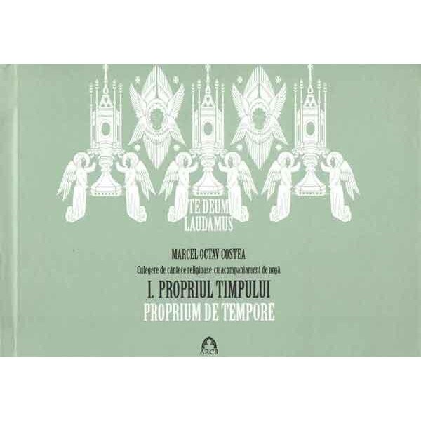 Te Deum Laudamus - Propriul timpului. Volumul I - Marcel Octav Costea